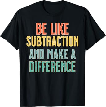 Be Like Subtraction Make A Difference Funny Math Teacher T-Shirt