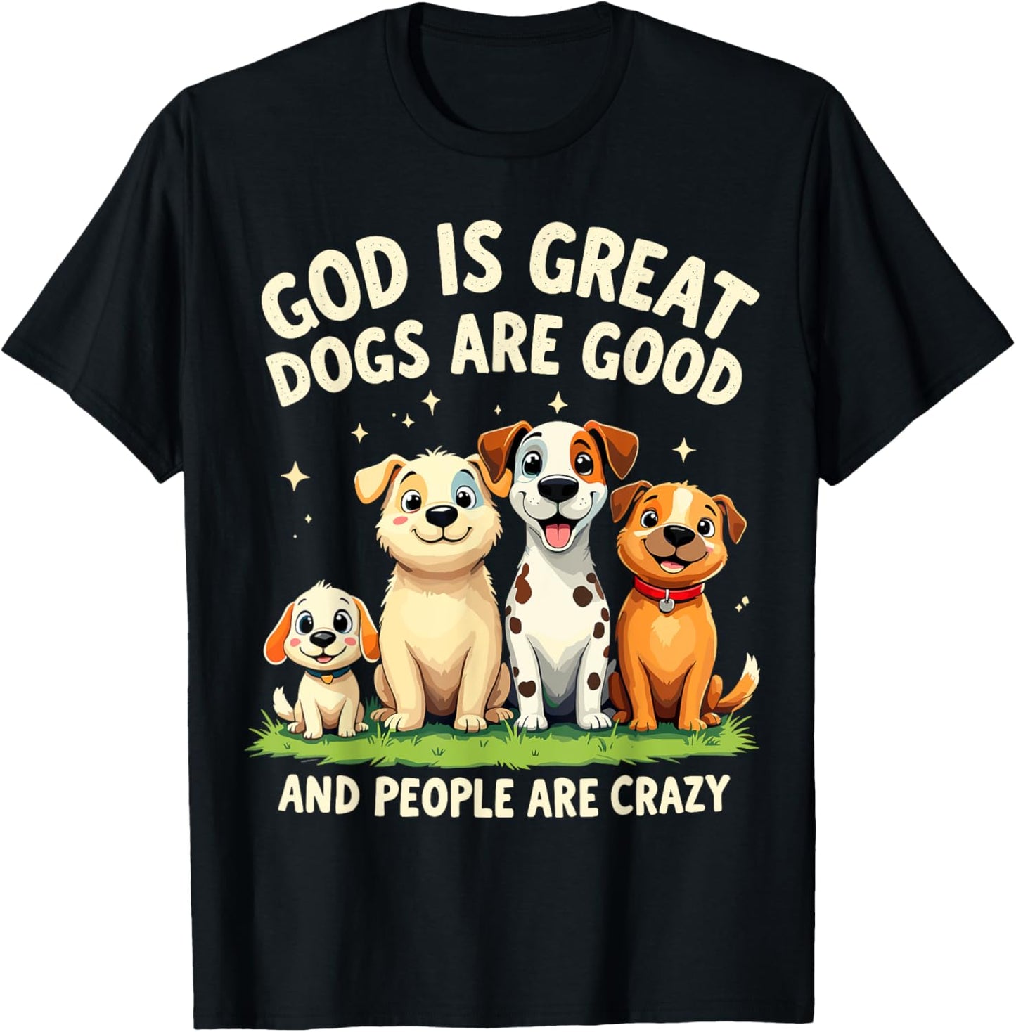 God is Great Dogs Are Good Funny Joke Dog Lover Dogs Parents T-Shirt