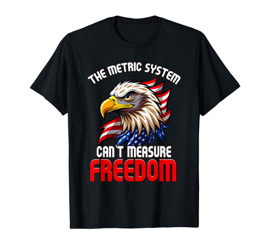 The Metric System Can't Measure Freedom 4th of July Eagle T-Shirt