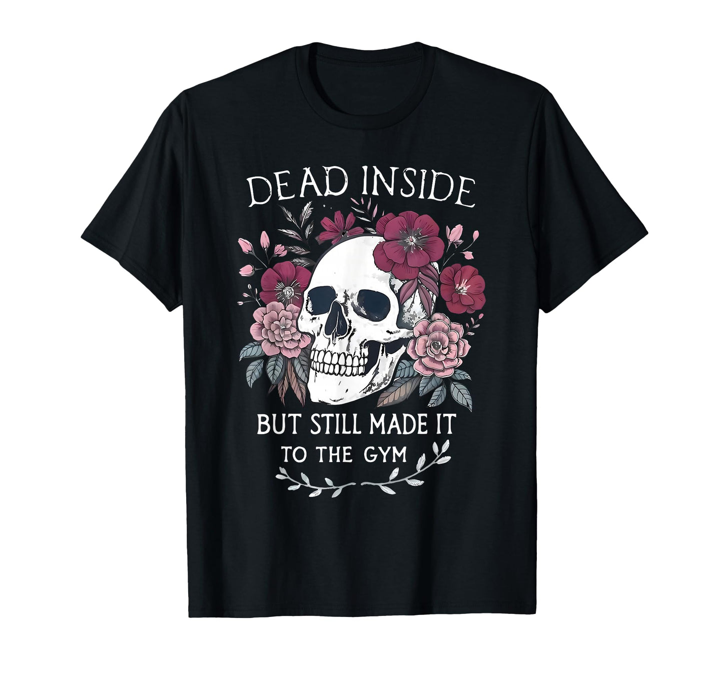 Dead Inside But Still Made It To Gym Workout Floral Skull T-Shirt