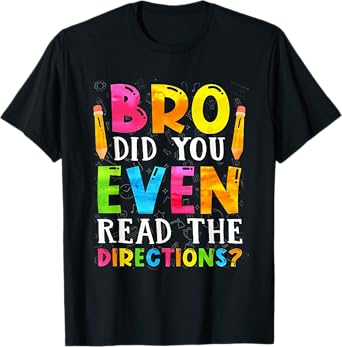Bro Did You Even Read The Directions Funny Teacher Men Women T-Shirt