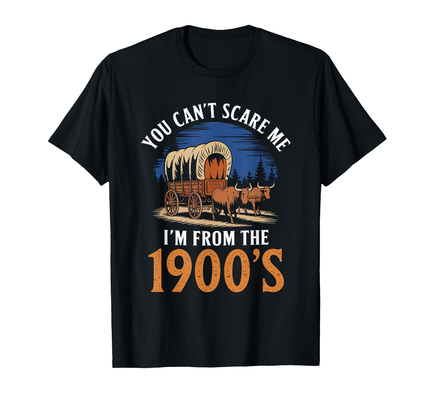 You Cant Scare Me I'm From 1900's Oxen Covered Wagon Vintage T-Shirt