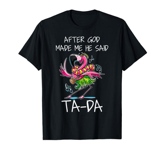 After God Made Me He Said Ta-da Funny Flamingo Caricature T-Shirt