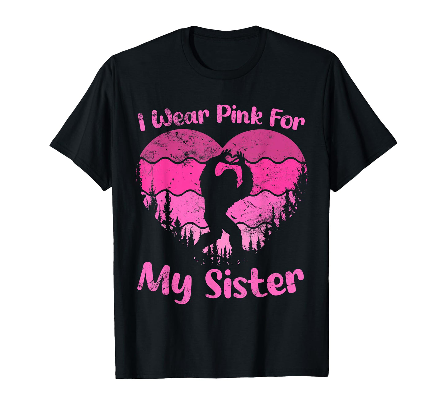 Bigfoot Breast Cancer Sasquatch I wear Pink For My Sister T-Shirt