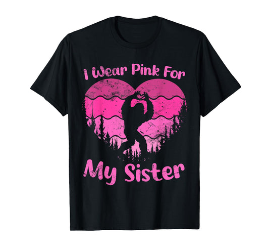 Bigfoot Breast Cancer Sasquatch I wear Pink For My Sister T-Shirt