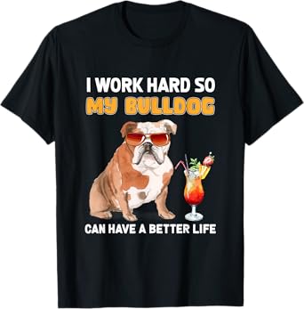 I Work Hard So My Bulldog Can Have A Better Life Men Women T-Shirt