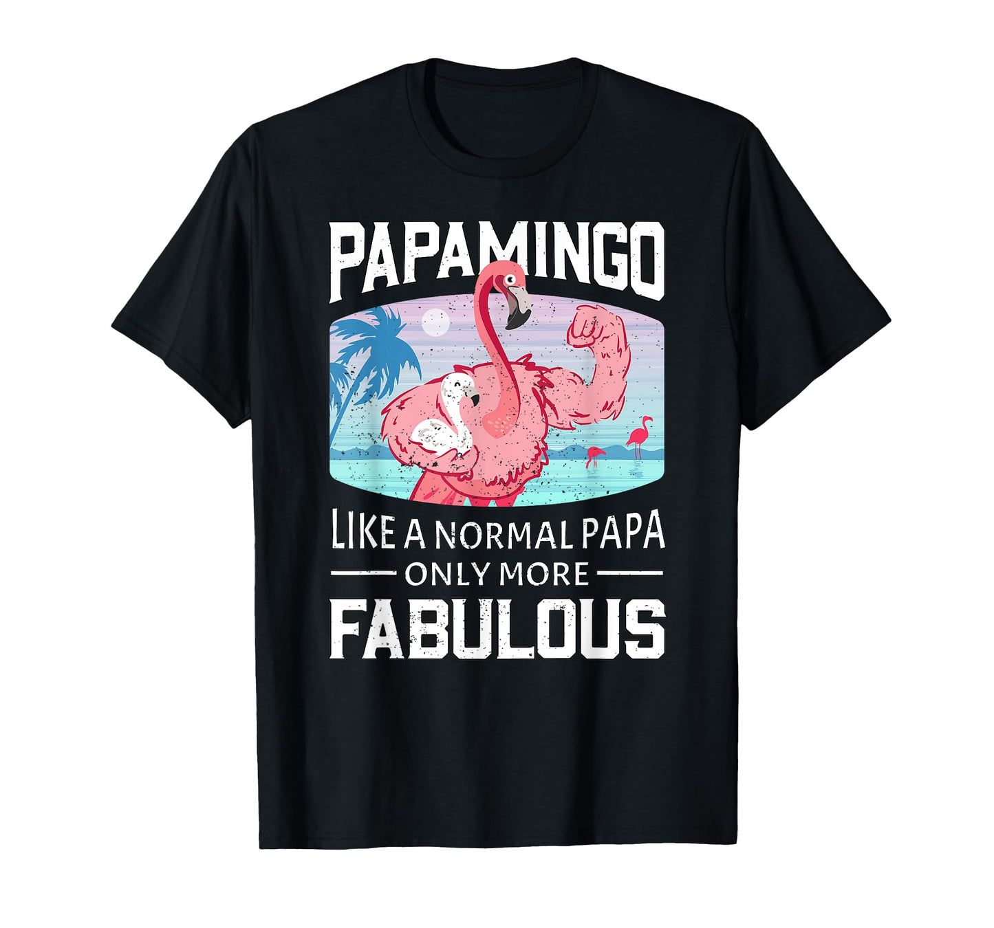 Papamingo Like A Normal Papa Only More Fabulous Flamingo Dad T-Shirt