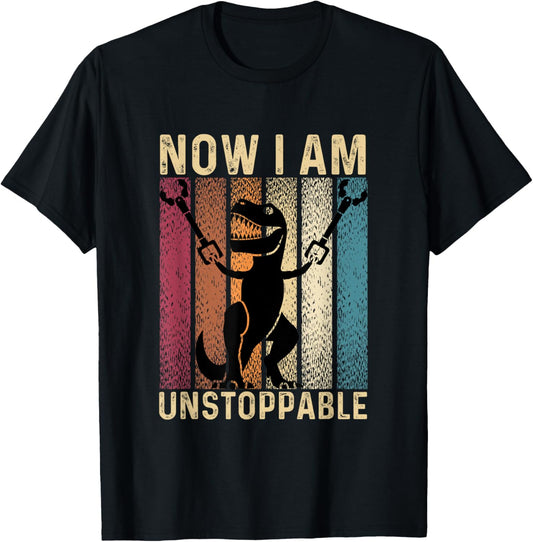 New Vintage Now I Am Unstoppable Funny T-Shirt
