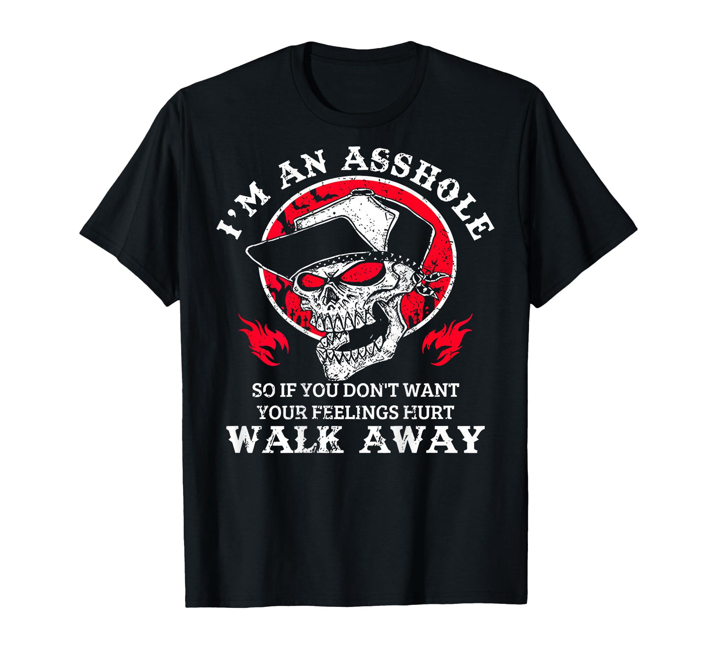 I'm An Asshole So You Don't Want Your Feeling Hurt Walk Away T-Shirt