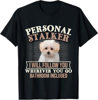 I Will Follow You Wherever You Go - Puppy Maltese Dog Lover T-Shirt