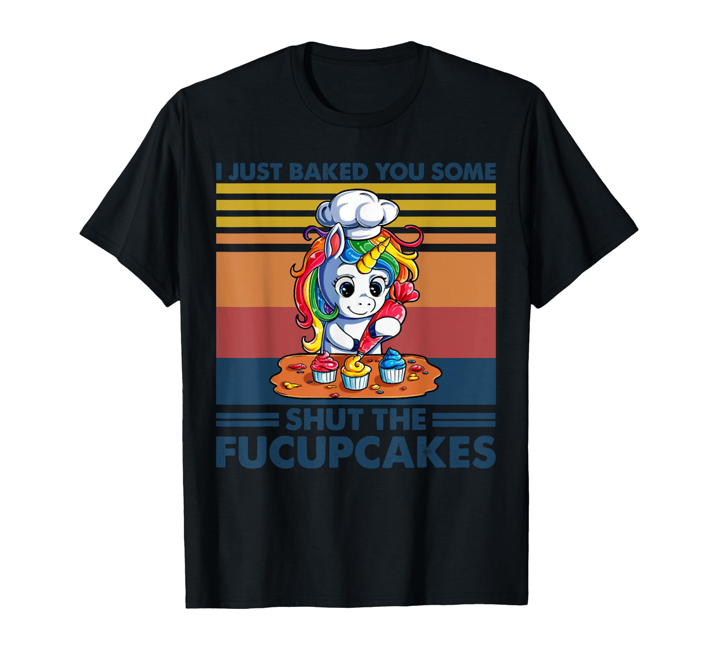 I Just Baked You Some Shut The Fucupcakes Unicorn Funny T-Shirt