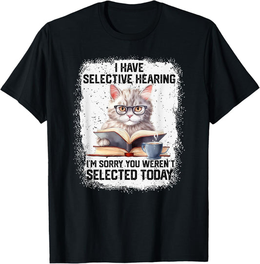 Funny I Have Selective Hearing You Werent Selected Cat Humor T-Shirt