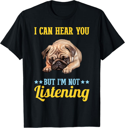 I Can Hear You But Im Not Listening Pug Dog T-Shirt