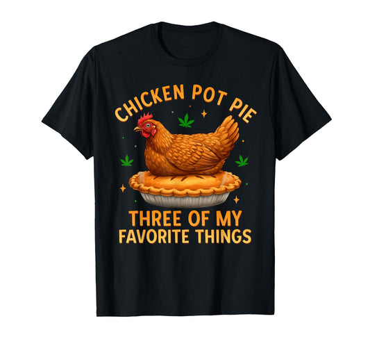 Chicken Pot Pie Three of My Favorite Things Funny T-Shirt