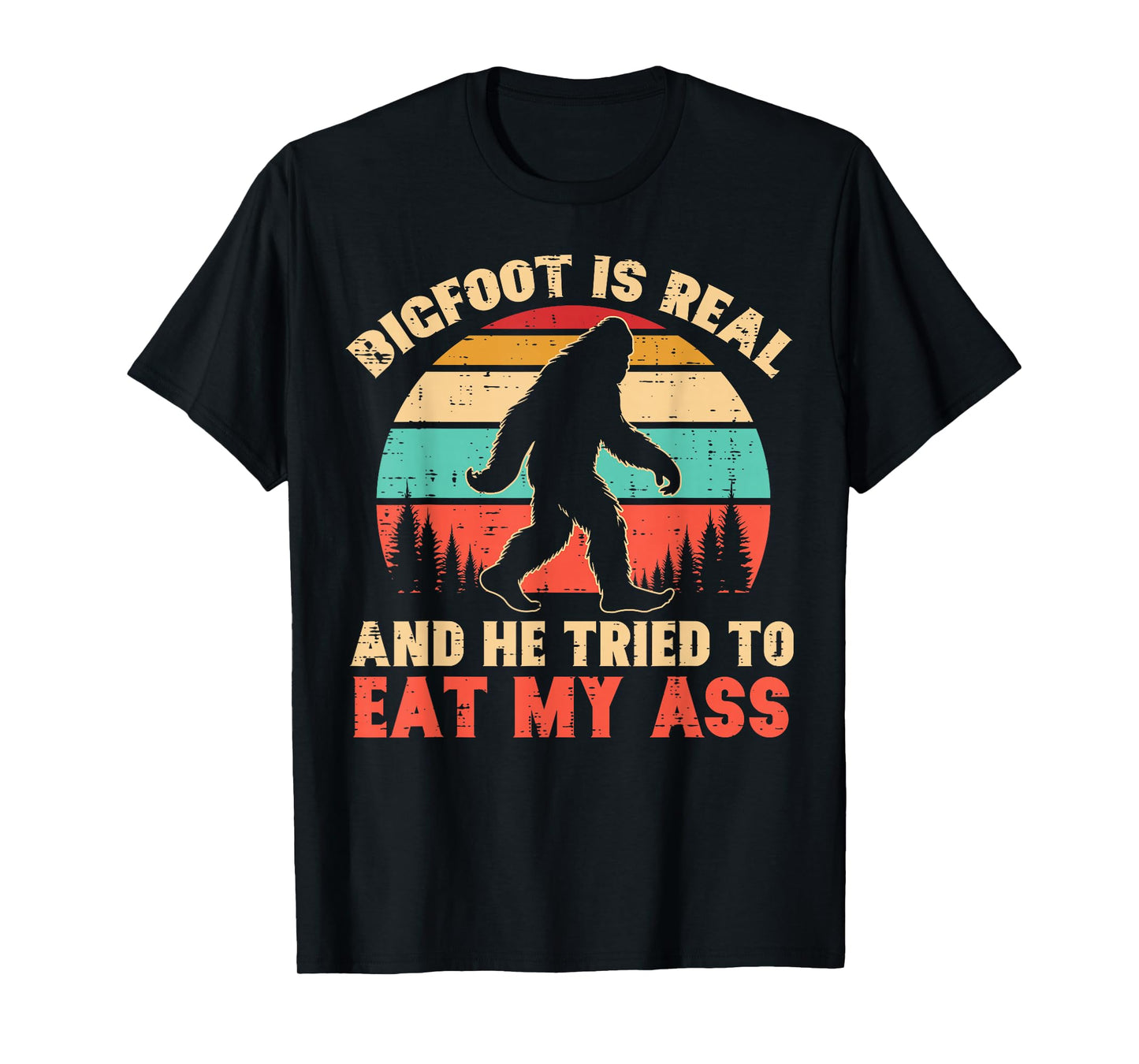 Bigfoot Is Real Tried To Eat Funny Sasquatch Humor Men Women T-Shirt