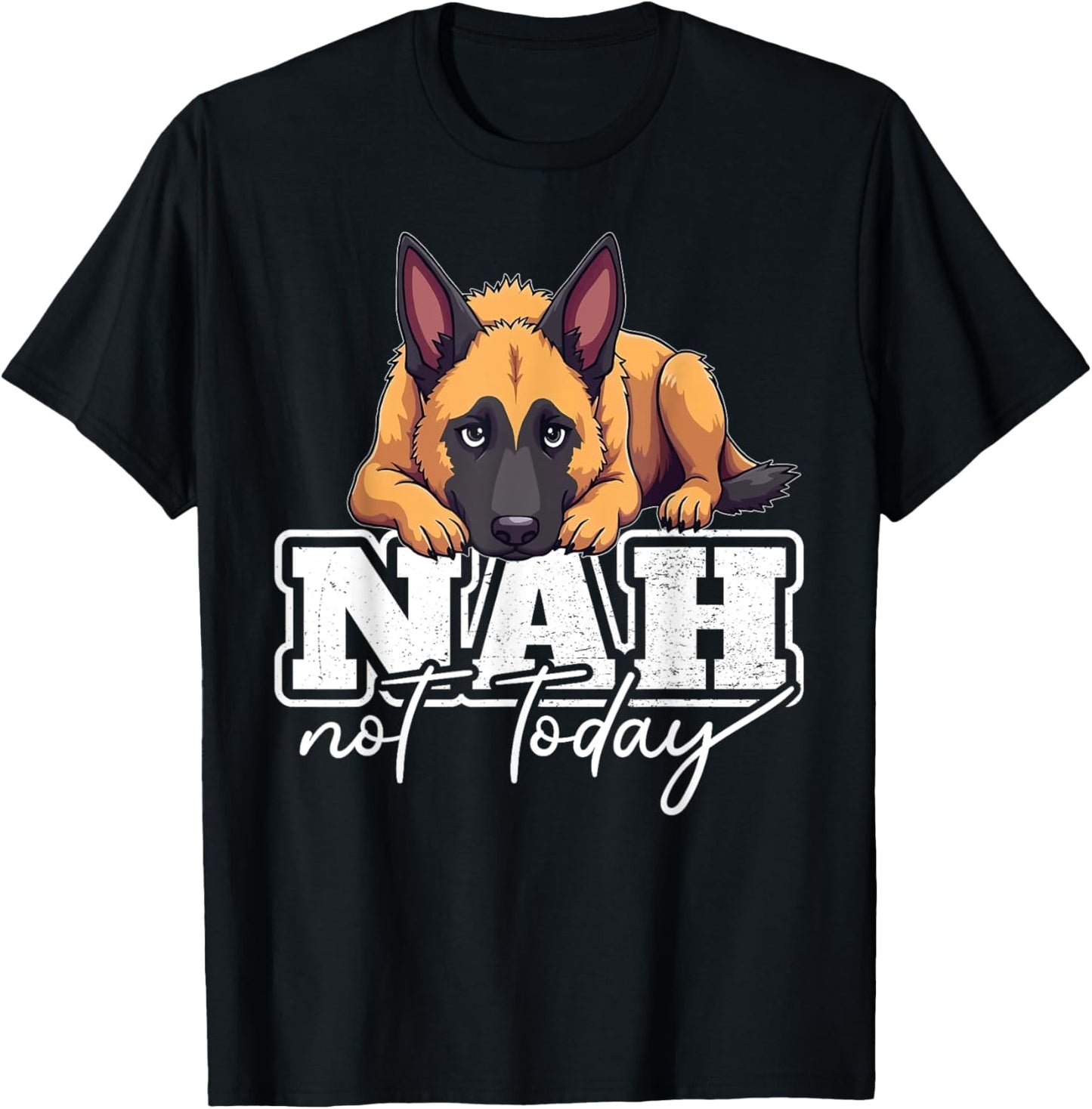 Belgian Malinois Dog Nah Not Today T-Shirt