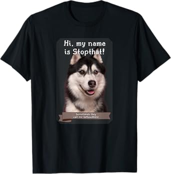My Name Is Stopthat Funny Hyper Siberian Husky Dog Owner T-Shirt for Men Women