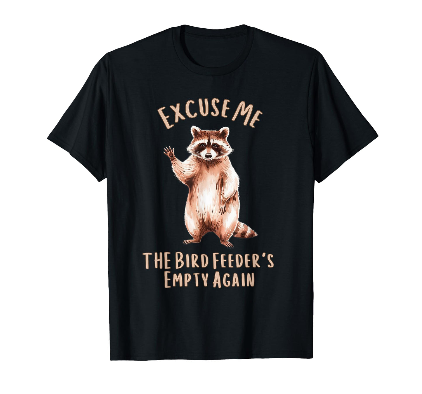 Funny Raccoon Excuse Me, Bird Feeder's Empty Again T-Shirt