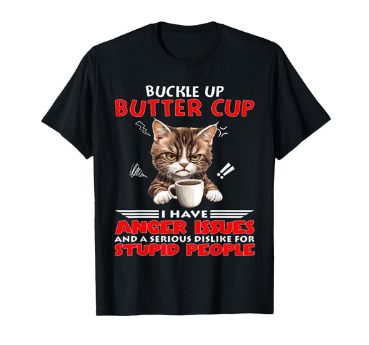 Cat Buckle Up Buttercup I Have Anger Issues and A Serious T-Shirt