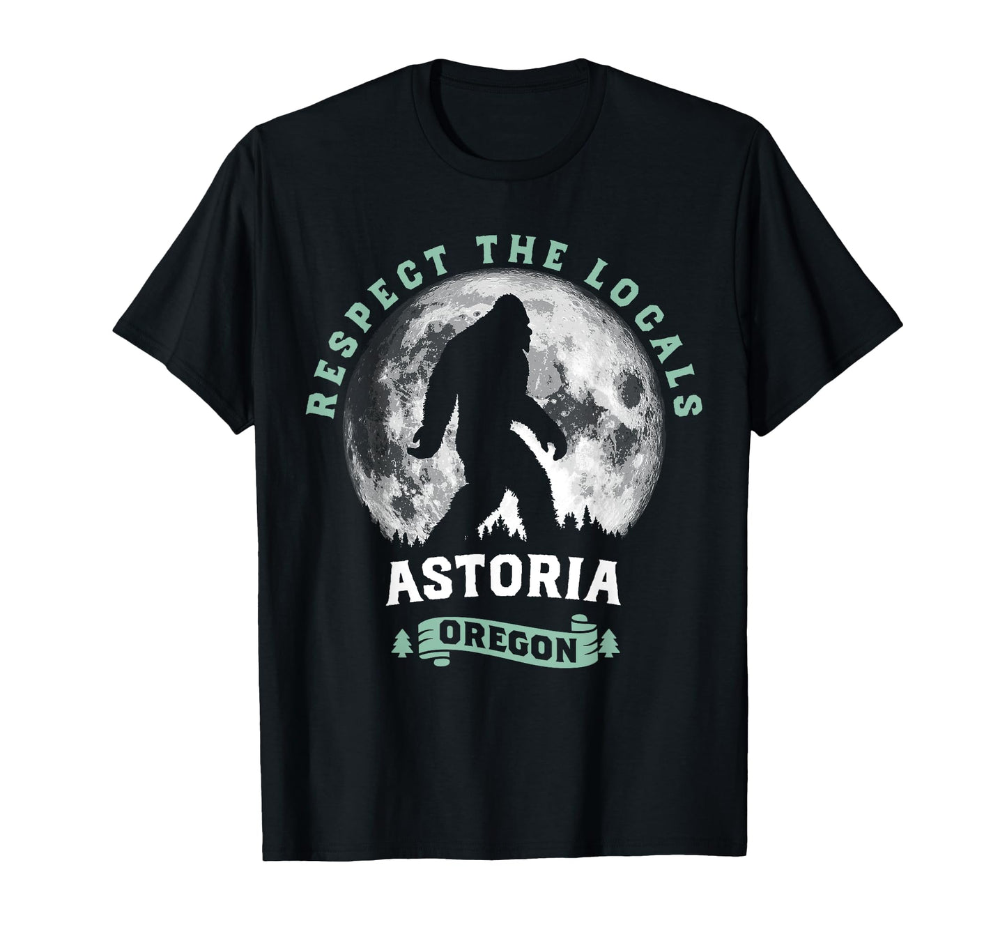 Astoria Oregon Respect the Locals Sasquatch Moon Bigfoot T-Shirt