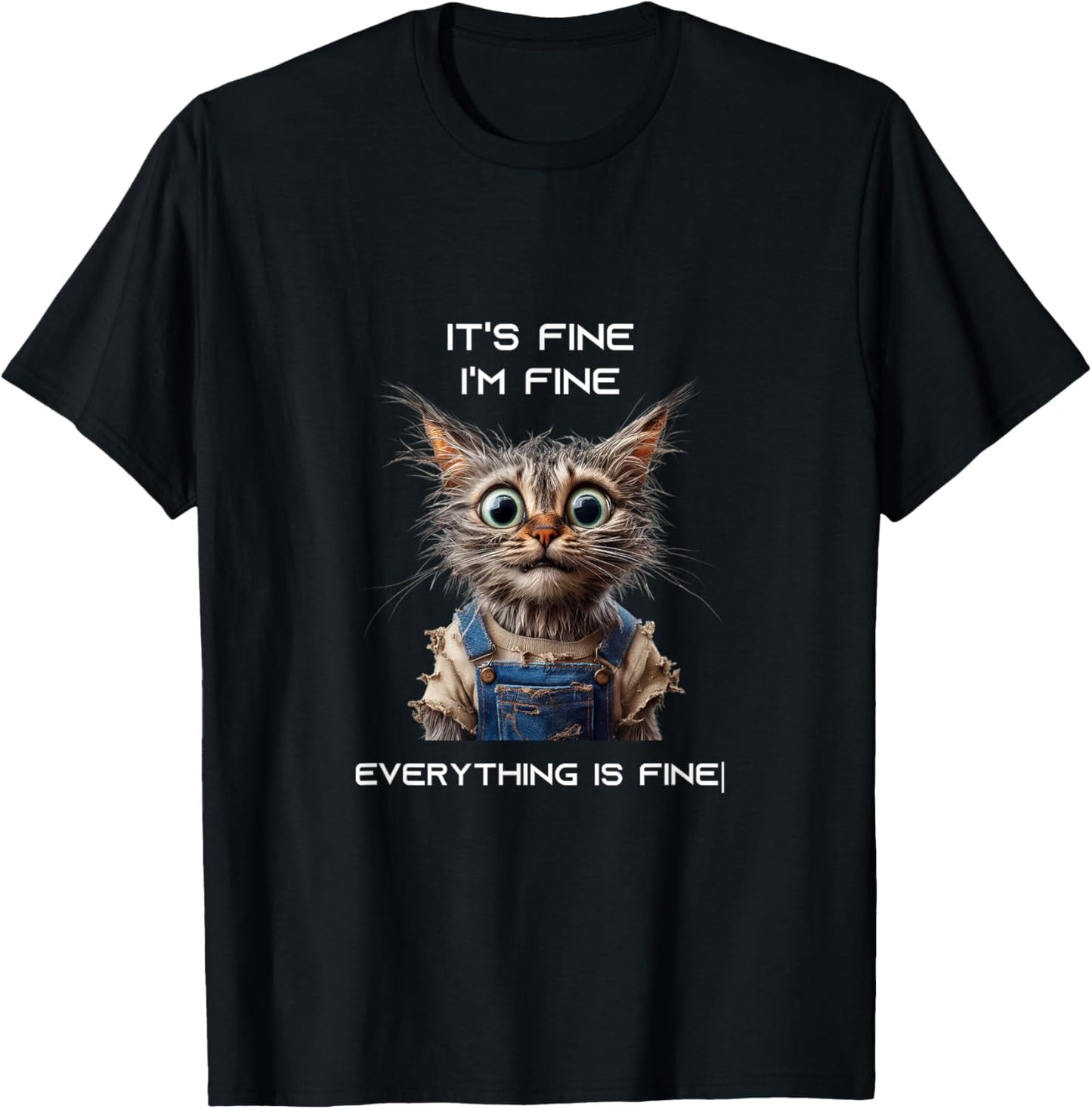 Sarcastic Funny Cat IT'S FINE I'M FINE EVERYTHING IS FINE T-Shirt