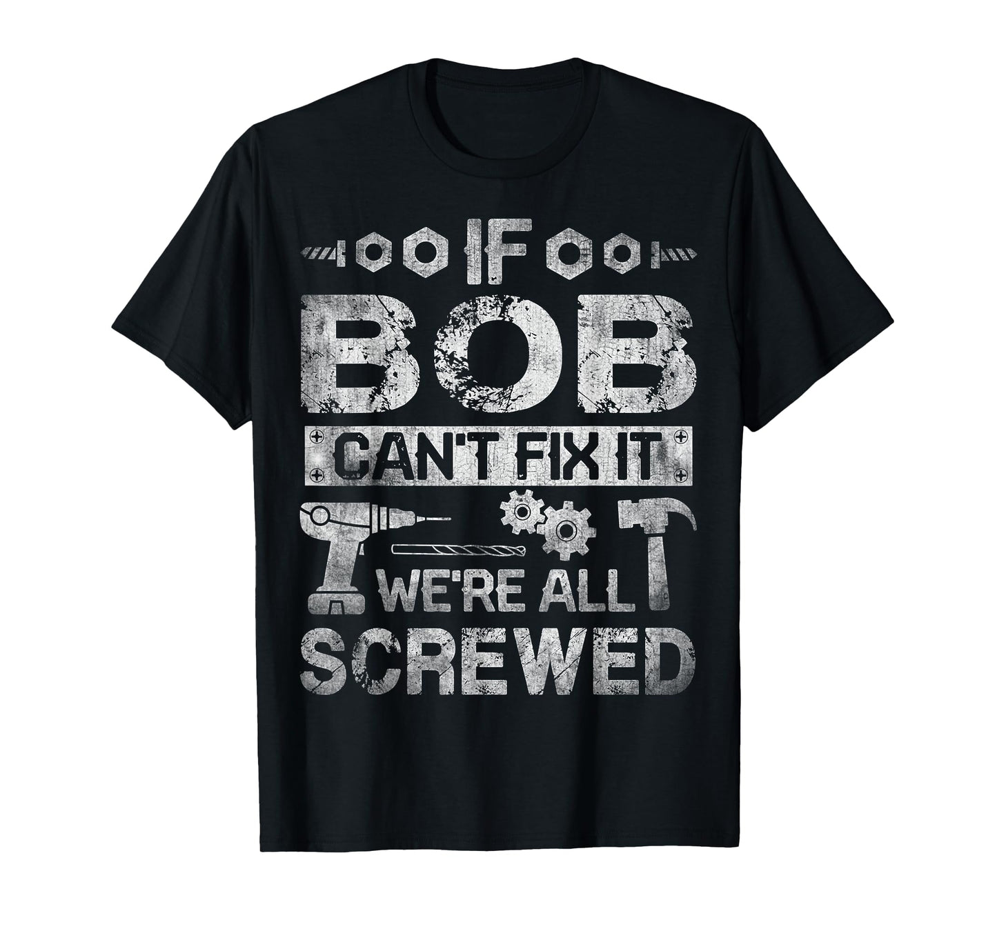 If Bob Can't Fix it We're All Screwed Funny Fathers Gift T-Shirt