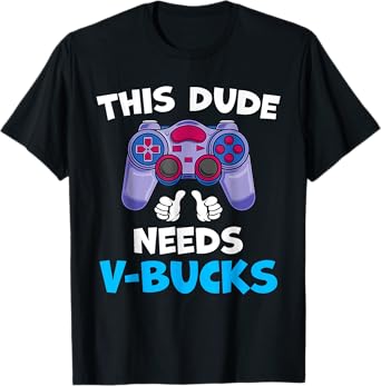 Funny This Dude Needs V-Bucks Will Work For Bucks Gamer T-Shirt