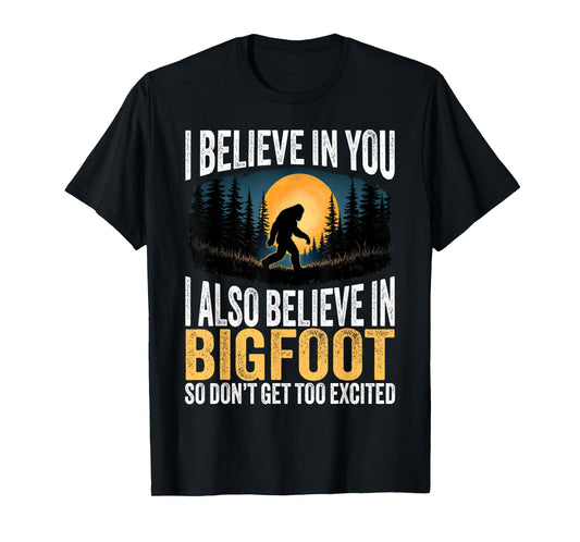 I Believe in You Also Bigfoot Sarcastic Humor Funny Sasqatch T-Shirt