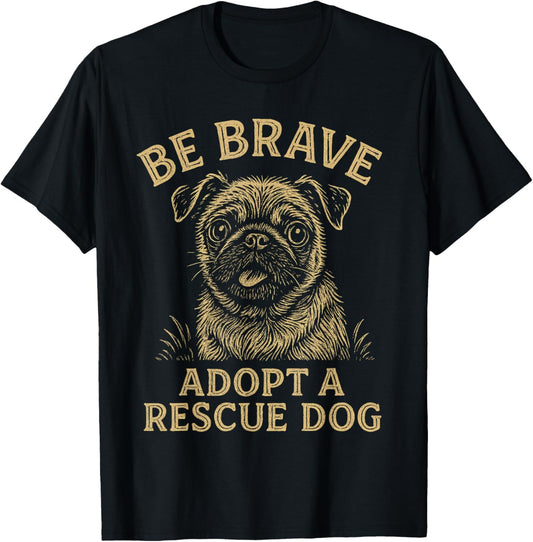 Be Brave Adopt A Rescue Dog Support Shelter Pets Adopt a Dog T-Shirt