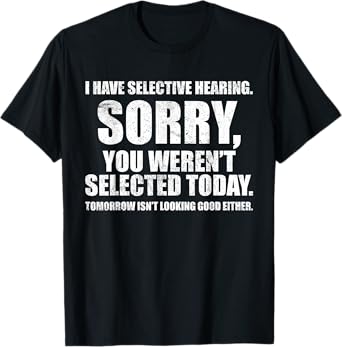 I Have Selective Hearing, You Weren't Selected Unisex-Adult Humorous T-Shirt, Black, Small, Short Sleeve