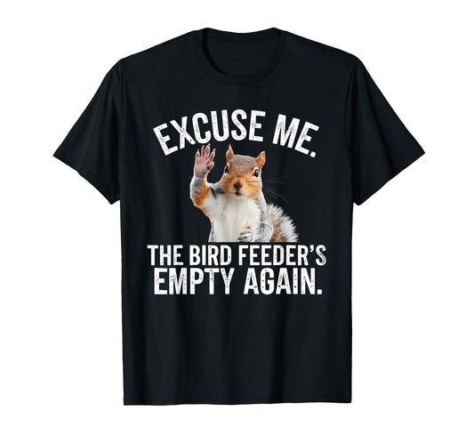 Excuse Me, Bird Feeder's Empty Again Funny Squirrel Lover T-Shirt