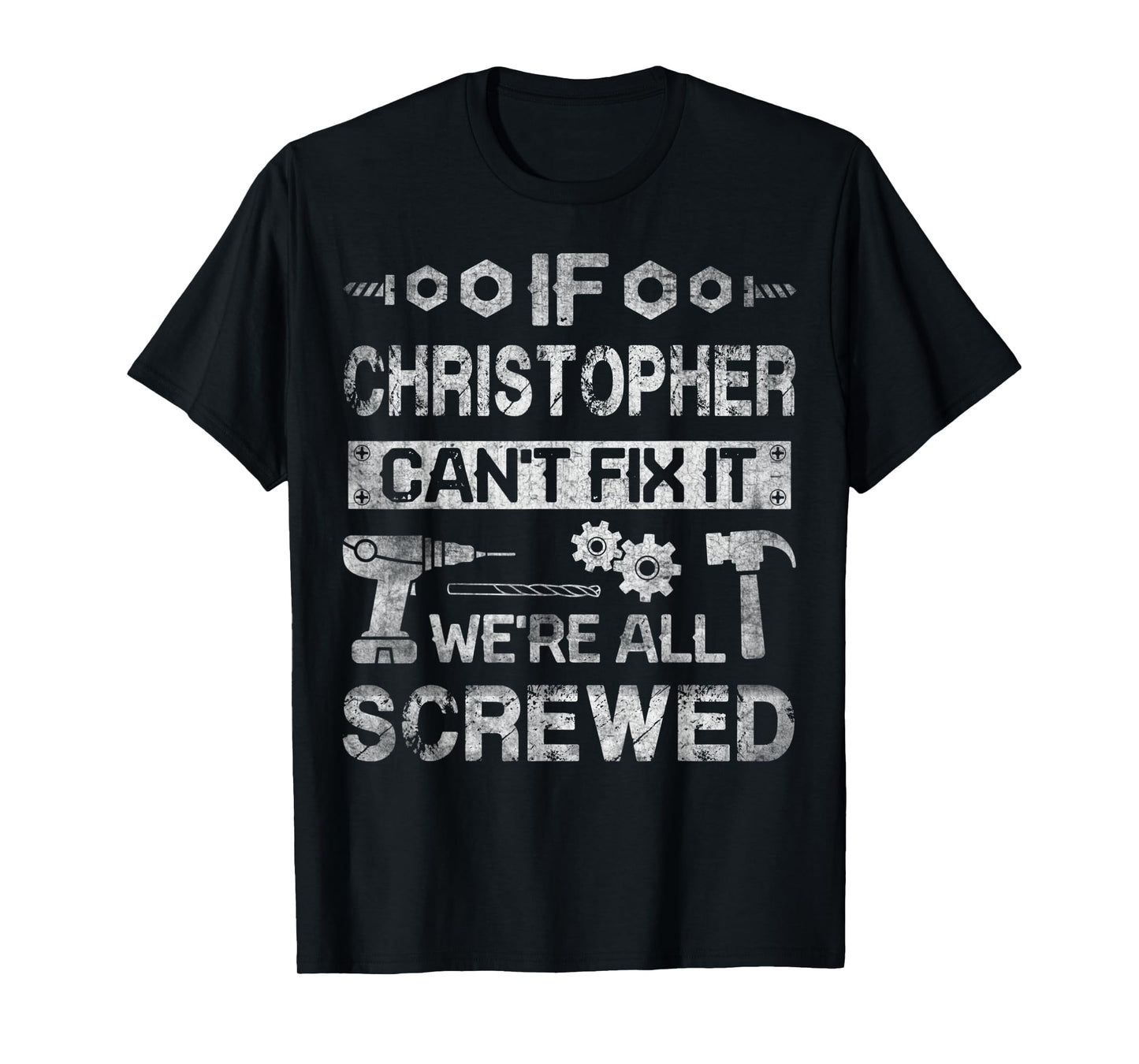 Mens If Christopher Can't Fix it We're All Screwed Fathers Gift T-Shirt