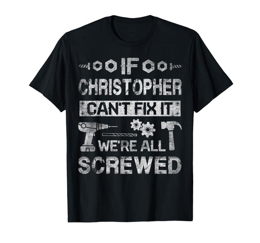 Mens If Christopher Can't Fix it We're All Screwed Fathers Gift T-Shirt