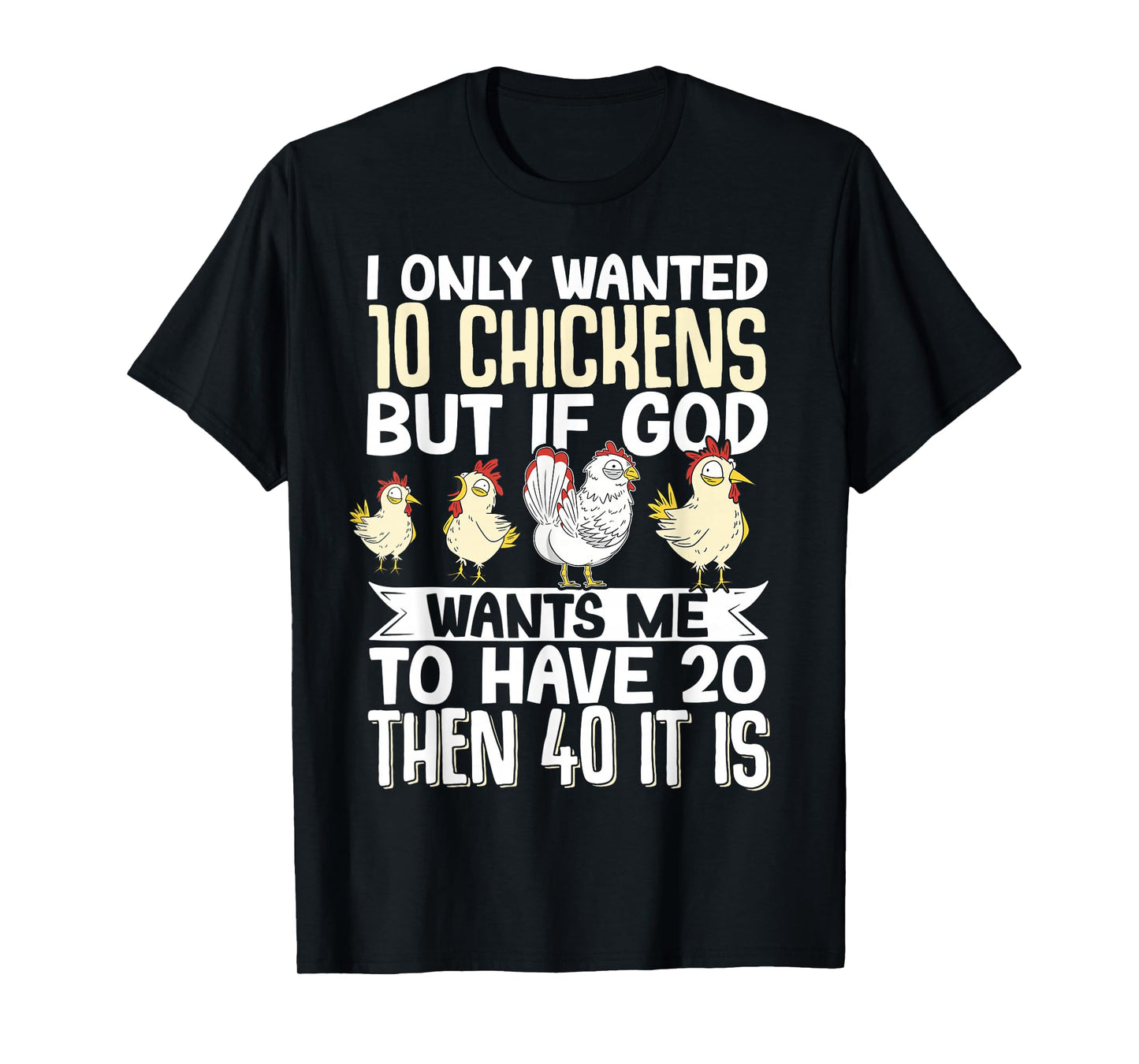 I Only Wanted 10 Chickens But If God Wants Me To Have 20 T-Shirt