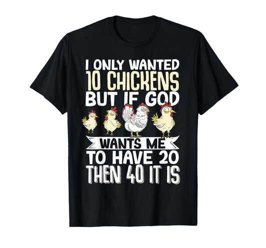 I Only Wanted 10 Chickens But If God Wants Me To Have 20 T-Shirt
