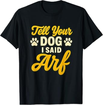 Tell Your Dog I Said Arf Funny Pet Lover T-Shirt