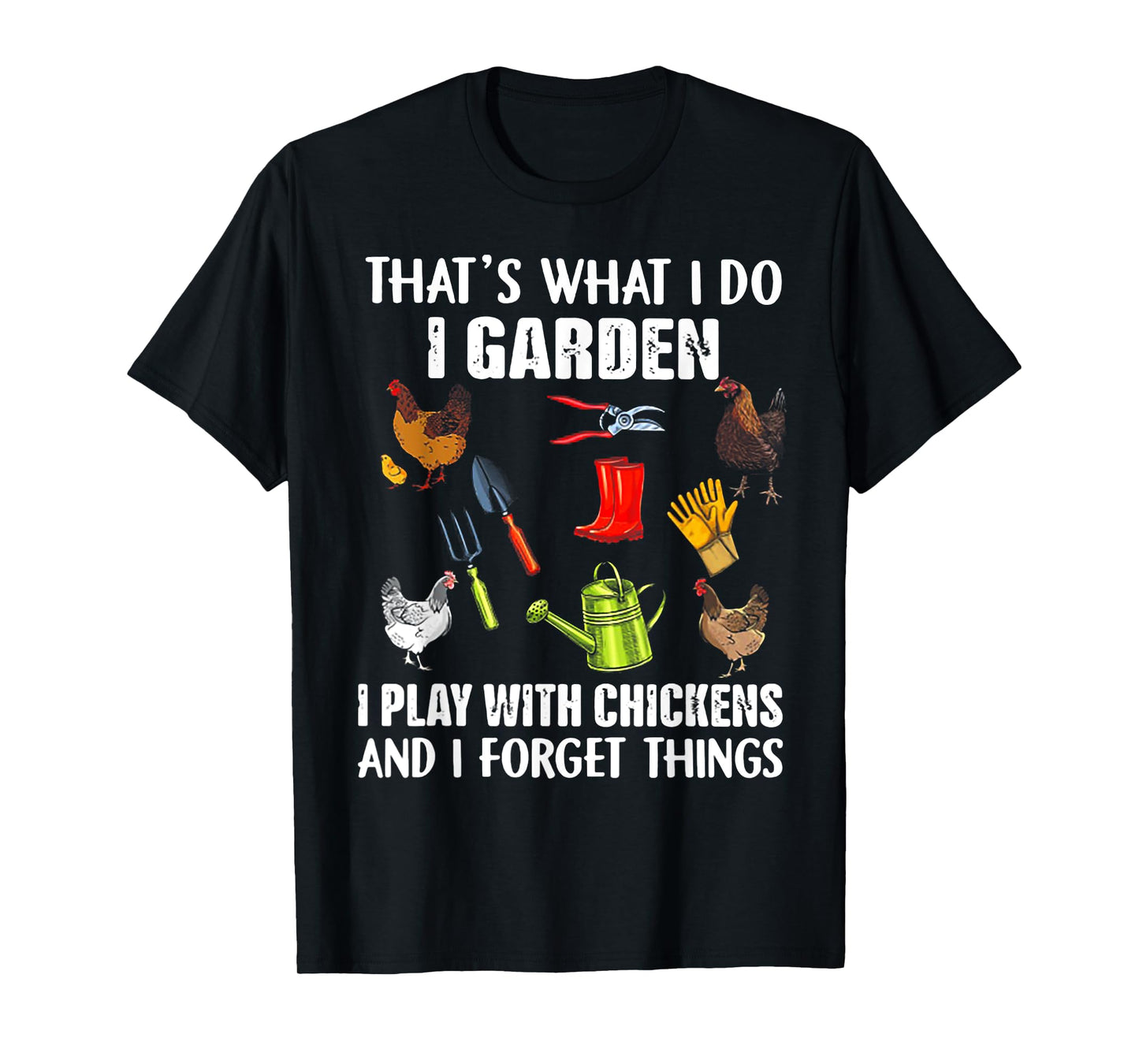 That's What I Do I Garden I Play With Chickens T-Shirt