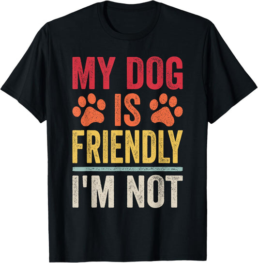My Dog Is Friendly I'm Not Funny Dog T-Shirt