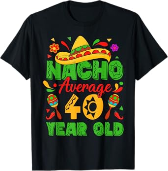 Nacho Average 40 Year Old Cinco De Mayo 40th Birthday Funny T-Shirt