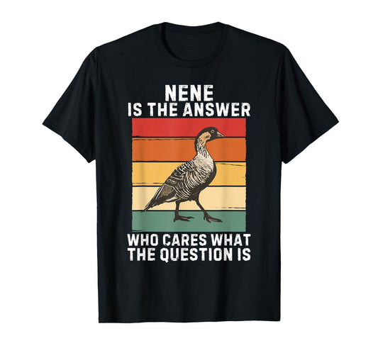Retro Nene Bird Is The Answer Who Cares What The Question Is T-Shirt