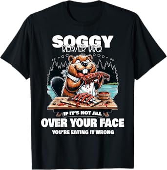 Soggy Beaver BBQ If It's Not All Over Your Face Beaver T-Shirt