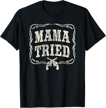Mama Tried T-Shirt Renegade Outlaw Country Music Lovers T-Shirt