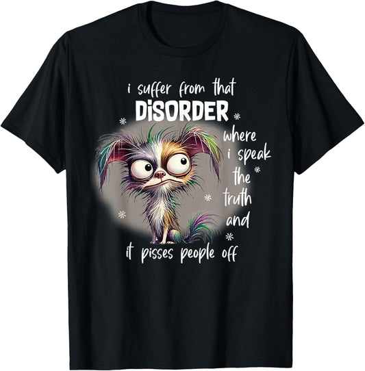Dog I Suffer From That Disorder Where I Speak The Truth T-Shirt