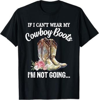 If I Can't Wear My Cowboy Boots I'm Not Going Funny Western T-Shirt