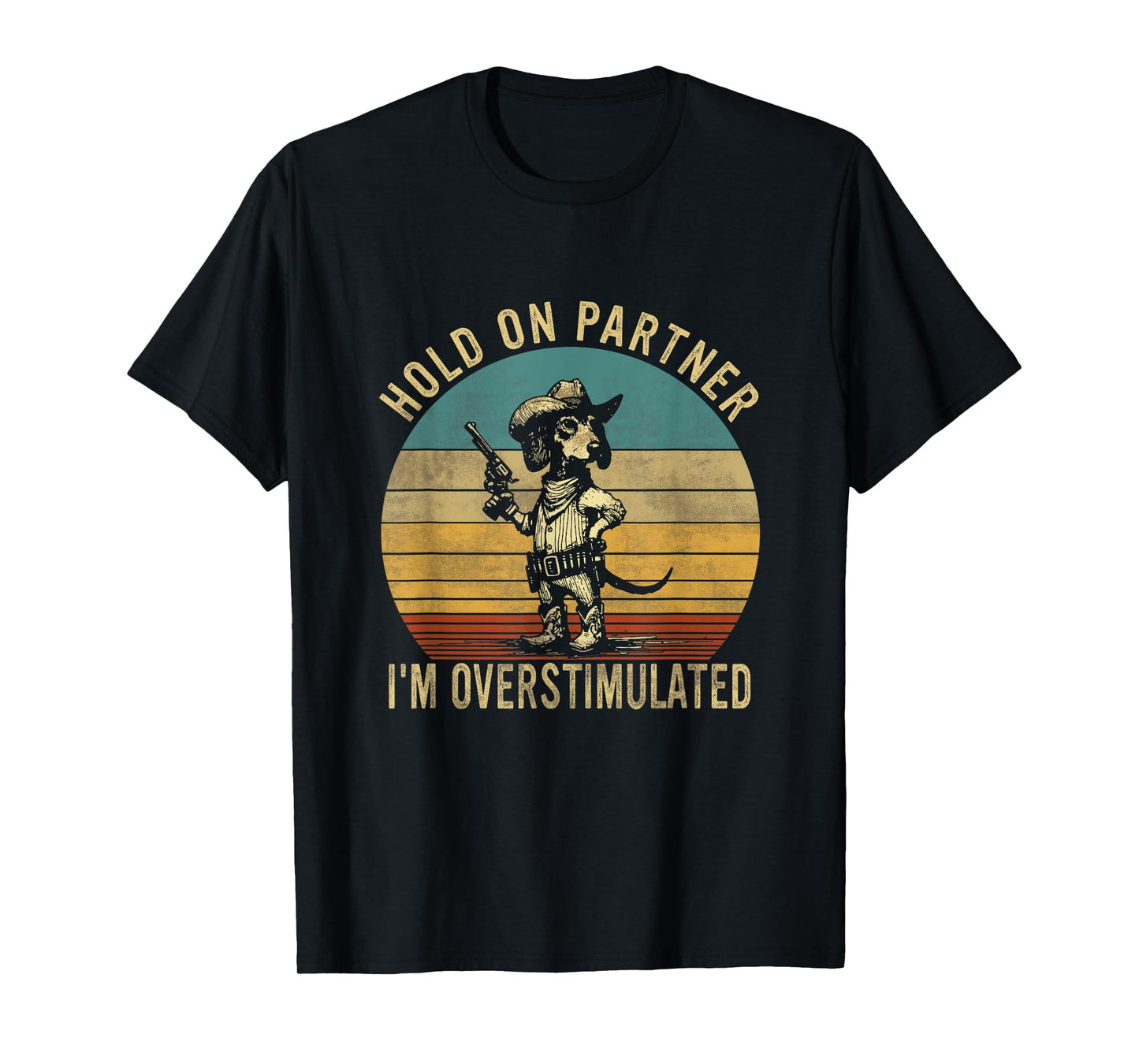 Hold On Partner I'm Overstimulated Cowboy Dachshund Dogs T-Shirt