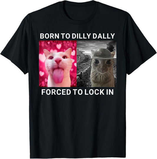 Cat Born To Dilly Dally Forced To Lock In T-Shirt