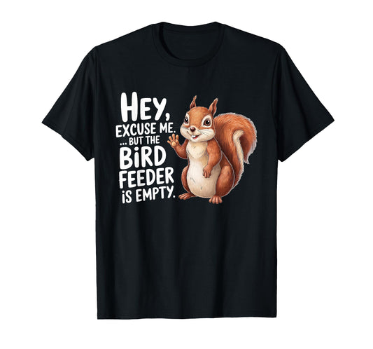 Squirrel Hey Excuse Me But Your Bird Feeder Is Empty Funny T-Shirt