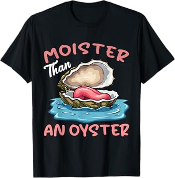Moister Than An Oyster Funny Inappropriate Adult Humor Women T-Shirt