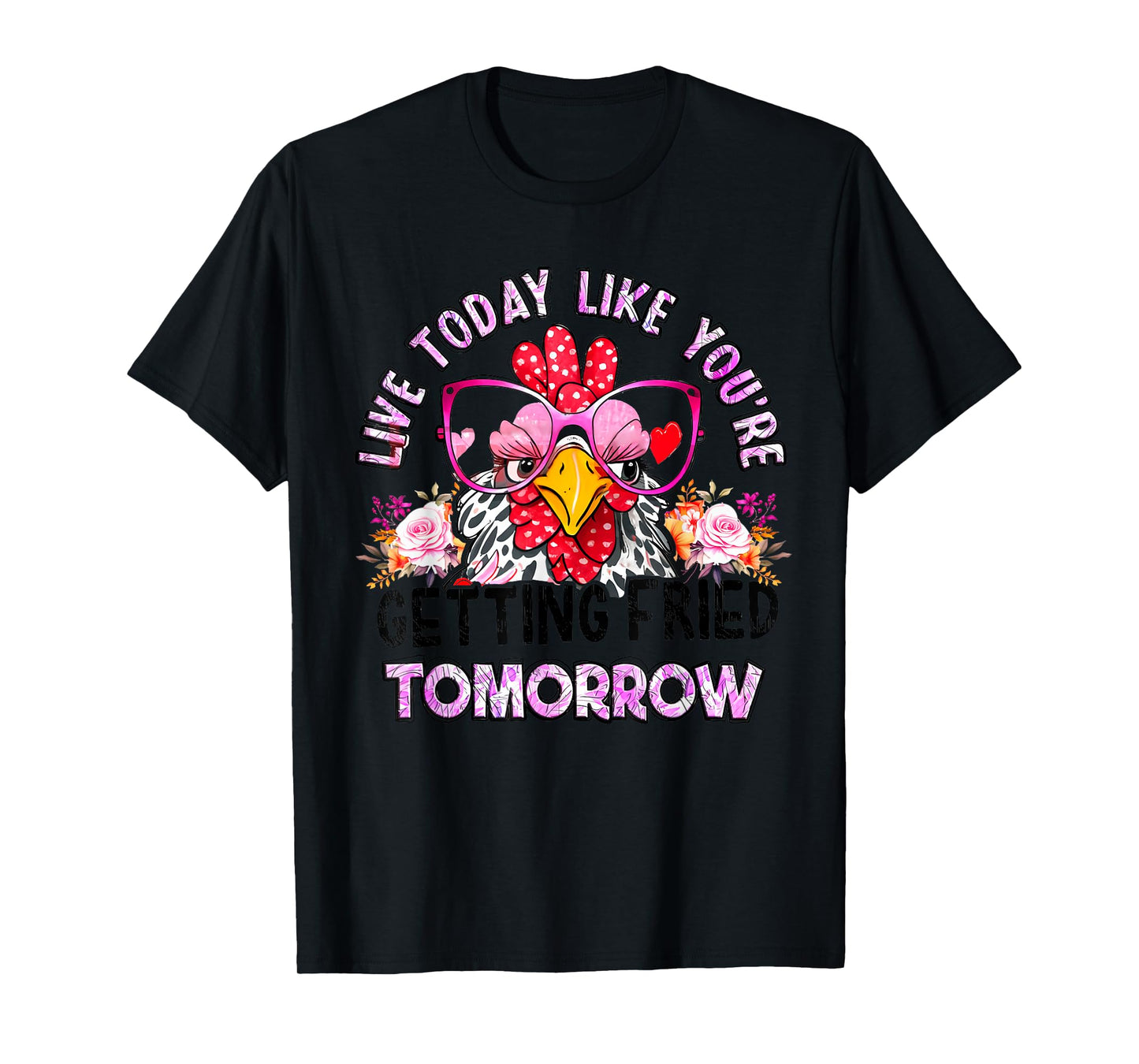 Live Today Like You’re Getting Fried Tomorrow Chicken Funny T-Shirt