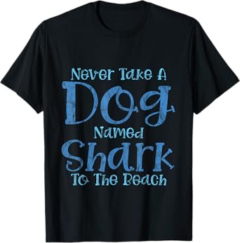 Never Take A Dog Named Shark To The Beach Pet Owner -- Men Women Kids T-Shirt